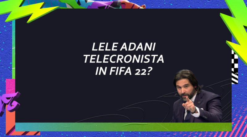 FIFA 22: Lele Adani nuovo telecronista italiano?