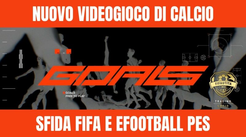 Nuovo videogioco di calcio Goals sfida FIFA e PES