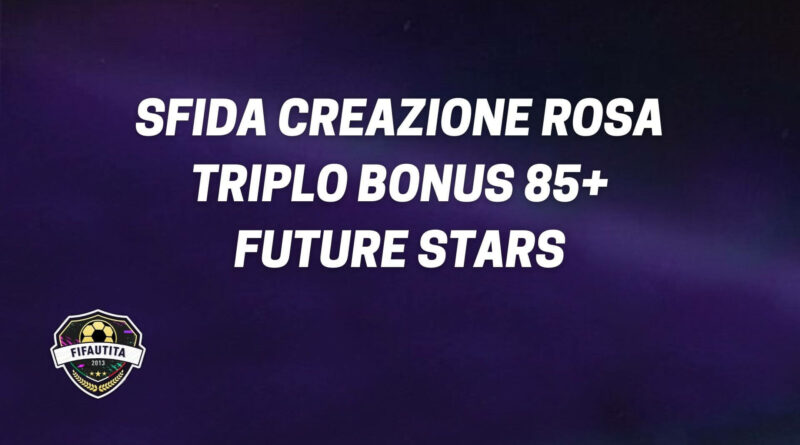 FIFA 22: sfida creazione rosa triplo bonus 85+ Future Stars